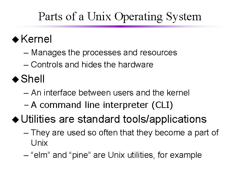 Parts of a Unix Operating System u Kernel – Manages the processes and resources