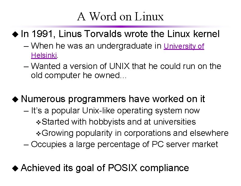 A Word on Linux u In 1991, Linus Torvalds wrote the Linux kernel –
