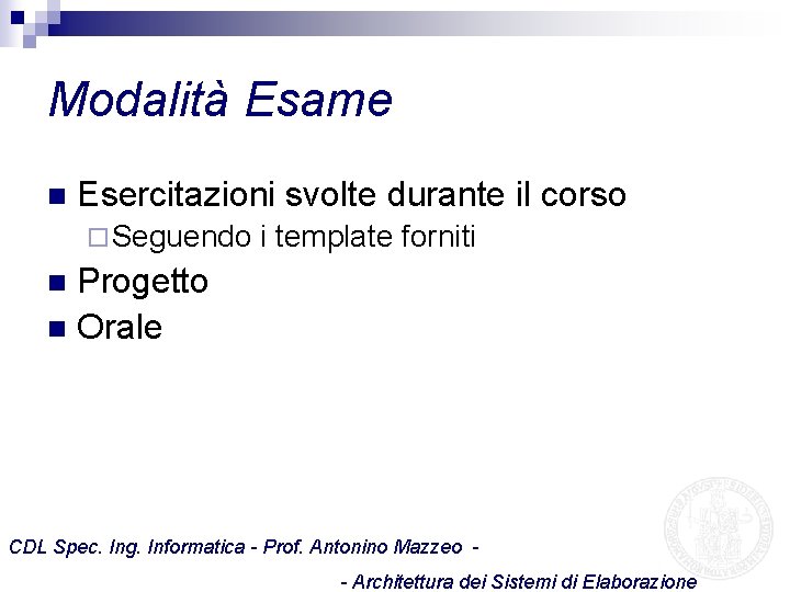 Modalità Esame n Esercitazioni svolte durante il corso ¨ Seguendo i template forniti Progetto