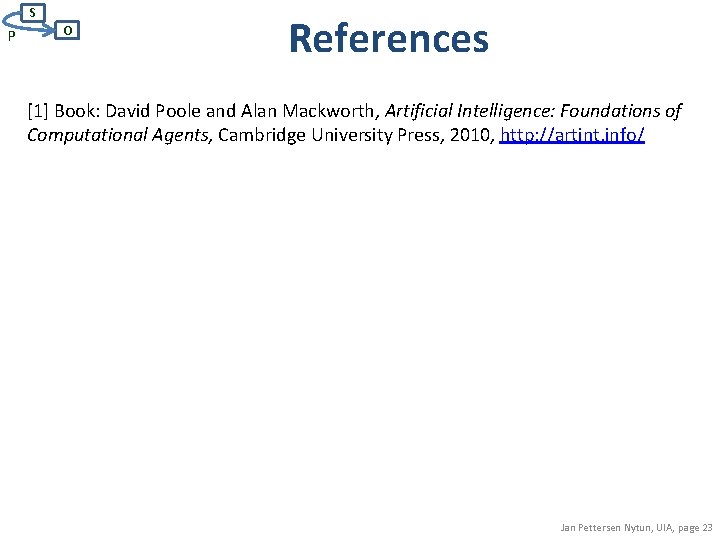 S P O References [1] Book: David Poole and Alan Mackworth, Artificial Intelligence: Foundations