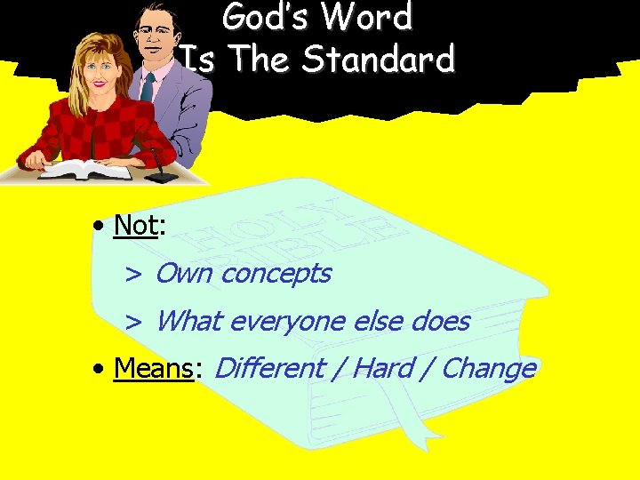 God’s Word Is The Standard • Not: > Own concepts > What everyone else