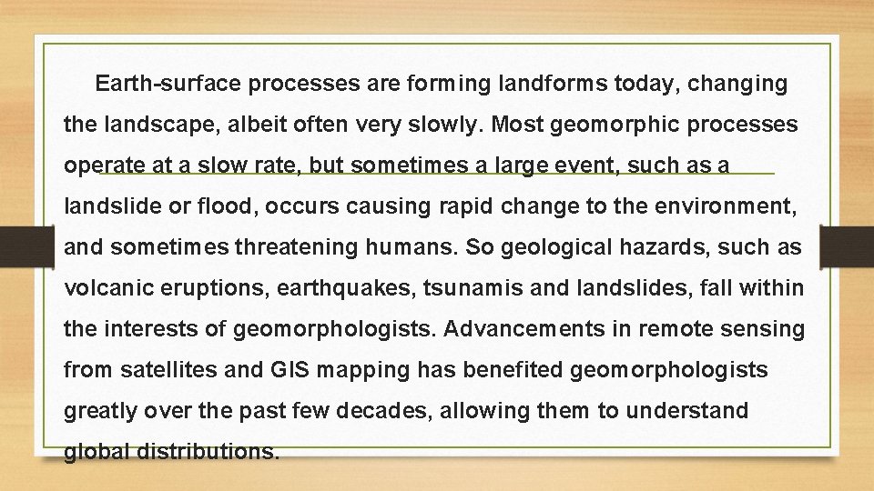 Earth-surface processes are forming landforms today, changing the landscape, albeit often very slowly. Most