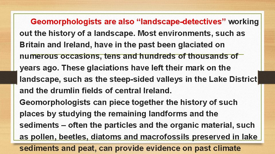 Geomorphologists are also “landscape-detectives” working out the history of a landscape. Most environments, such