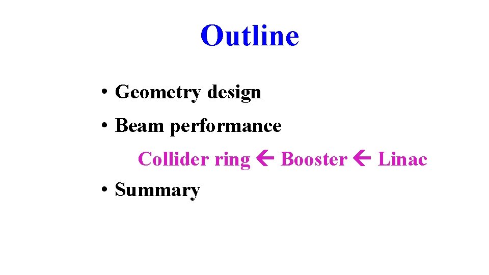 Outline • Geometry design • Beam performance Collider ring Booster Linac • Summary 