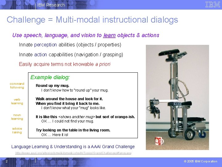 IBM Research Challenge = Multi-modal instructional dialogs Use speech, language, and vision to learn