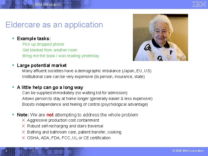 IBM Research Eldercare as an application § Example tasks: Pick up dropped phone Get