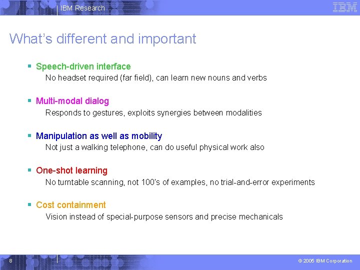 IBM Research What’s different and important § Speech-driven interface No headset required (far field),