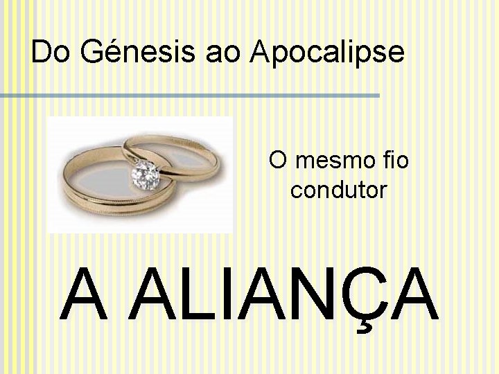 Do Génesis ao Apocalipse O mesmo fio condutor A ALIANÇA 