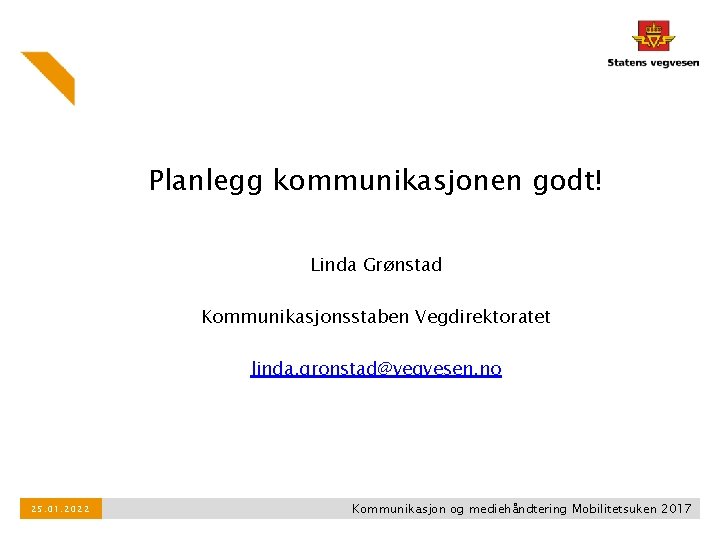 Planlegg kommunikasjonen godt! Linda Grønstad Kommunikasjonsstaben Vegdirektoratet linda. gronstad@vegvesen. no 25. 01. 2022 Kommunikasjon