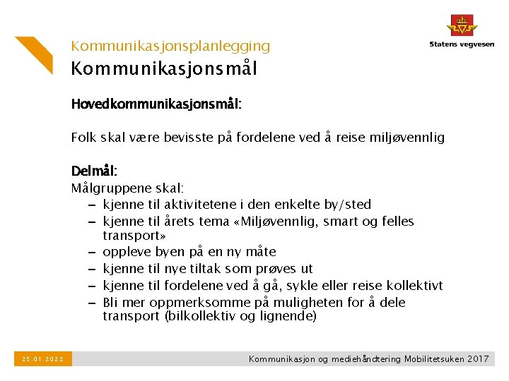 Kommunikasjonsplanlegging Kommunikasjonsmål Hovedkommunikasjonsmål: Folk skal være bevisste på fordelene ved å reise miljøvennlig Delmål: