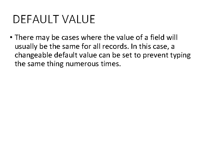 DEFAULT VALUE • There may be cases where the value of a field will