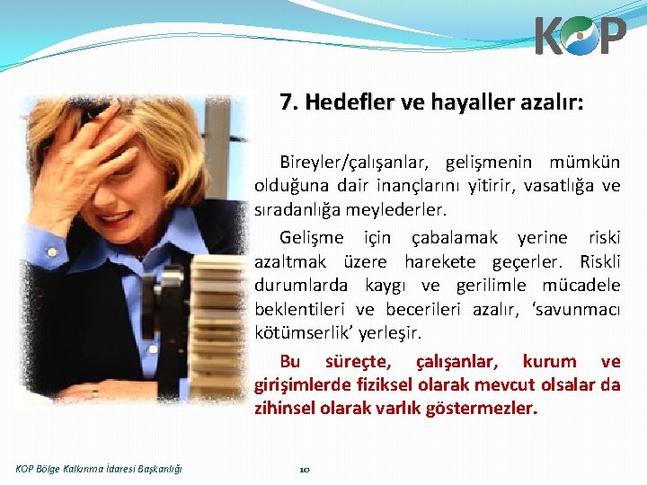 7. Hedefler ve hayaller azalır: Bireyler/çalışanlar, gelişmenin mümkün olduğuna dair inançlarını yitirir, vasatlığa ve