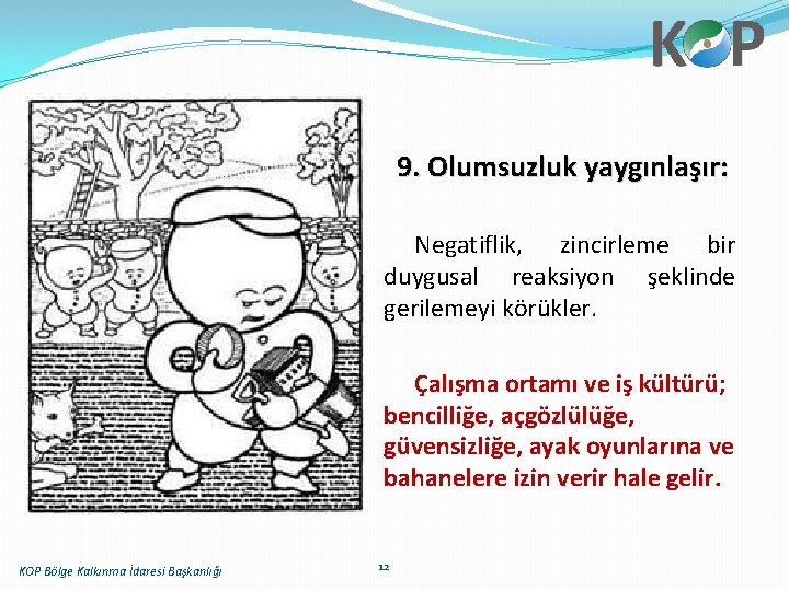 9. Olumsuzluk yaygınlaşır: Negatiflik, zincirleme bir duygusal reaksiyon şeklinde gerilemeyi körükler. Çalışma ortamı ve