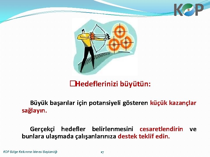 �Hedeflerinizi büyütün: Büyük başarılar için potansiyeli gösteren küçük kazançlar sağlayın. Gerçekçi hedefler belirlenmesini cesaretlendirin