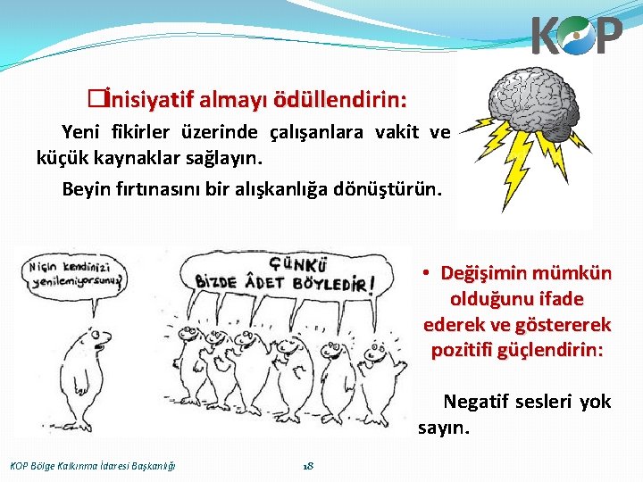 �İnisiyatif almayı ödüllendirin: Yeni fikirler üzerinde çalışanlara vakit ve küçük kaynaklar sağlayın. Beyin fırtınasını