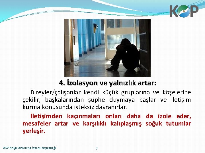 4. İzolasyon ve yalnızlık artar: Bireyler/çalışanlar kendi küçük gruplarına ve köşelerine çekilir, başkalarından şüphe