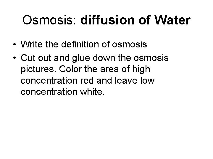 Osmosis: diffusion of Water • Write the definition of osmosis • Cut out and