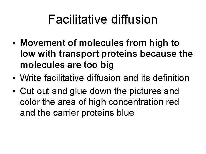 Facilitative diffusion • Movement of molecules from high to low with transport proteins because