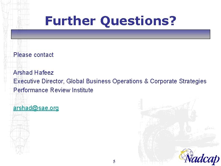 Further Questions? Please contact Arshad Hafeez Executive Director, Global Business Operations & Corporate Strategies