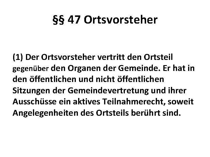 §§ 47 Ortsvorsteher (1) Der Ortsvorsteher vertritt den Ortsteil gegenüber den Organen der Gemeinde.