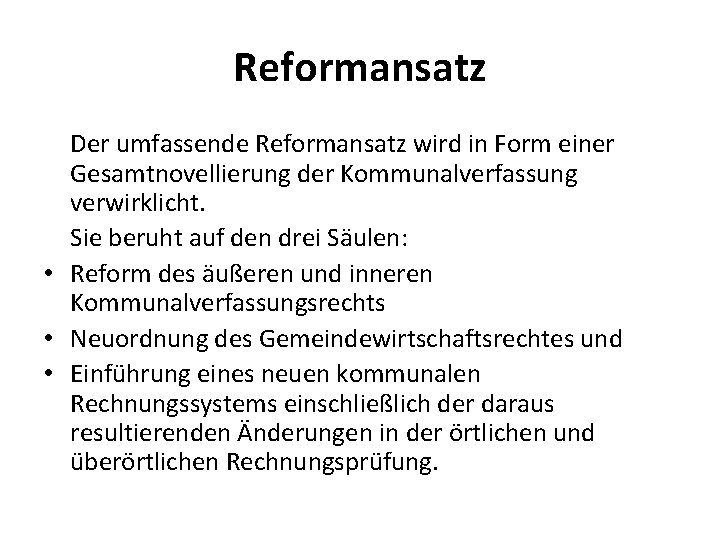 Reformansatz Der umfassende Reformansatz wird in Form einer Gesamtnovellierung der Kommunalverfassung verwirklicht. Sie beruht