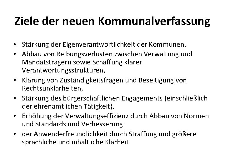 Ziele der neuen Kommunalverfassung • Stärkung der Eigenverantwortlichkeit der Kommunen, • Abbau von Reibungsverlusten