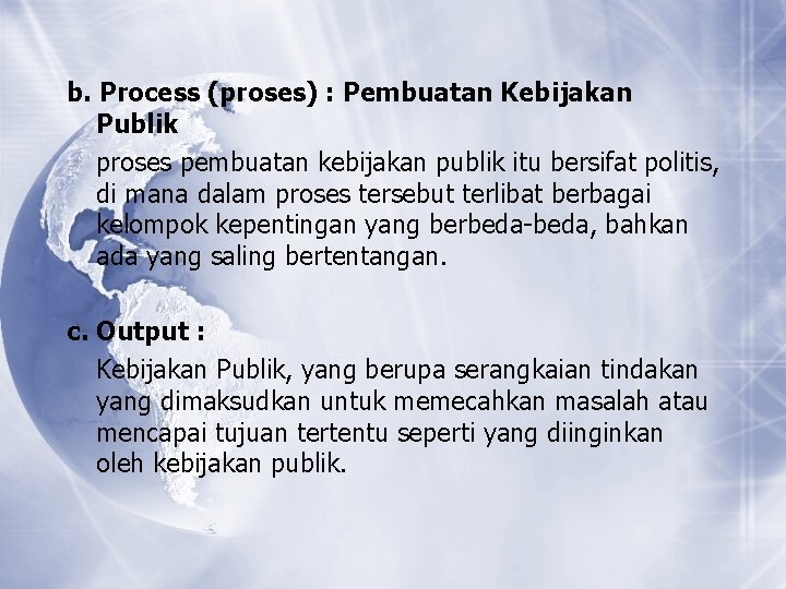 b. Process (proses) : Pembuatan Kebijakan Publik proses pembuatan kebijakan publik itu bersifat politis,