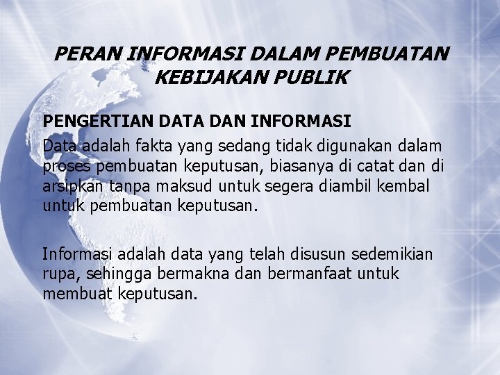 PERAN INFORMASI DALAM PEMBUATAN KEBIJAKAN PUBLIK PENGERTIAN DATA DAN INFORMASI Data adalah fakta yang