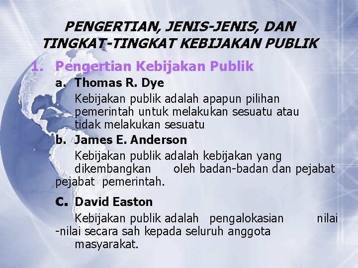 PENGERTIAN, JENIS-JENIS, DAN TINGKAT-TINGKAT KEBIJAKAN PUBLIK 1. Pengertian Kebijakan Publik a. Thomas R. Dye