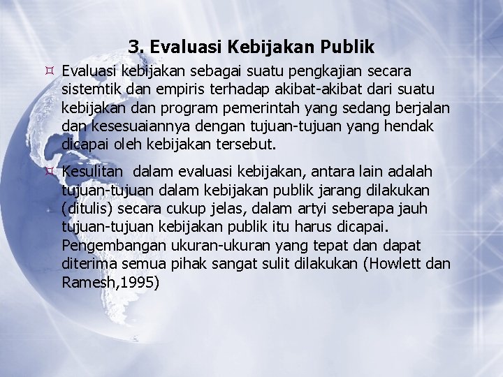 3. Evaluasi Kebijakan Publik Evaluasi kebijakan sebagai suatu pengkajian secara sistemtik dan empiris terhadap