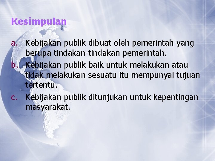 Kesimpulan a. Kebijakan publik dibuat oleh pemerintah yang berupa tindakan-tindakan pemerintah. b. Kebijakan publik