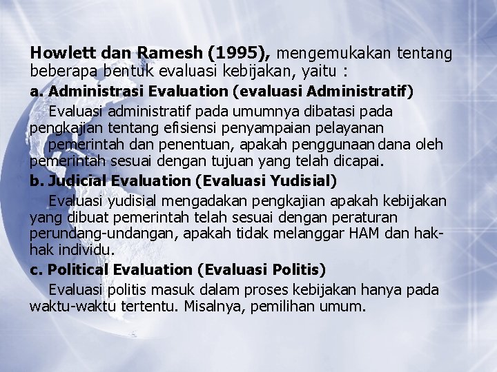 Howlett dan Ramesh (1995), mengemukakan tentang beberapa bentuk evaluasi kebijakan, yaitu : a. Administrasi