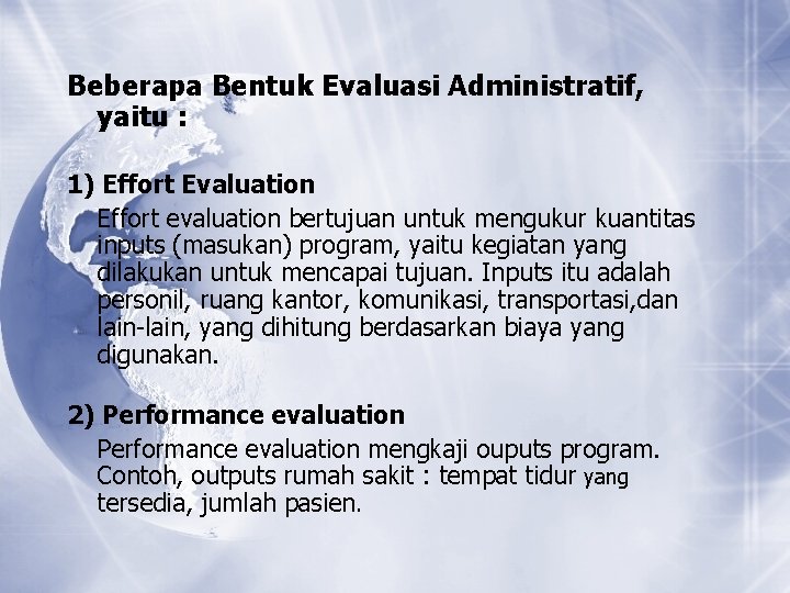 Beberapa Bentuk Evaluasi Administratif, yaitu : 1) Effort Evaluation Effort evaluation bertujuan untuk mengukur