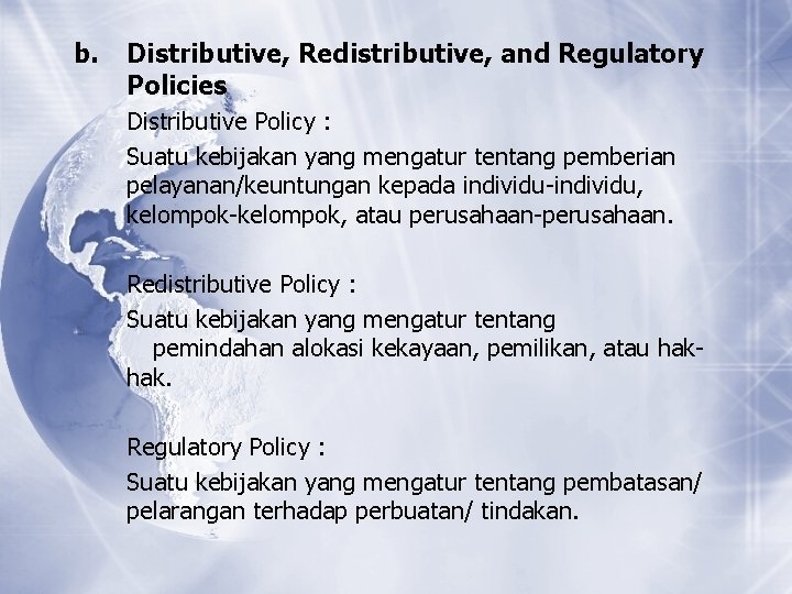 b. Distributive, Redistributive, and Regulatory Policies Distributive Policy : Suatu kebijakan yang mengatur tentang