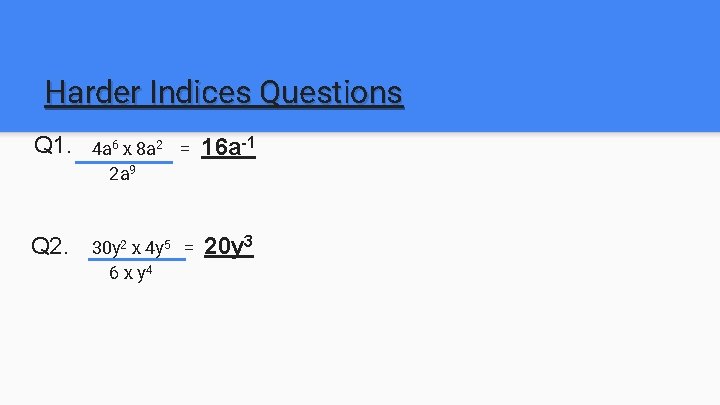 Harder Indices Questions Q 1. 4 a 6 x 8 a 2 = 2