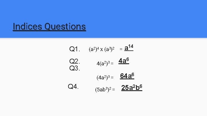 Indices Questions a 14 Q 1. (a 2)4 x (a 3)2 = Q 2.