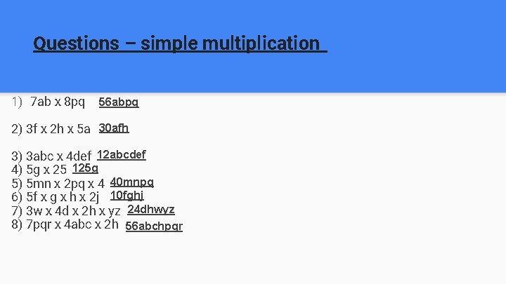 Questions – simple multiplication 1) 7 ab x 8 pq 56 abpq 2) 3