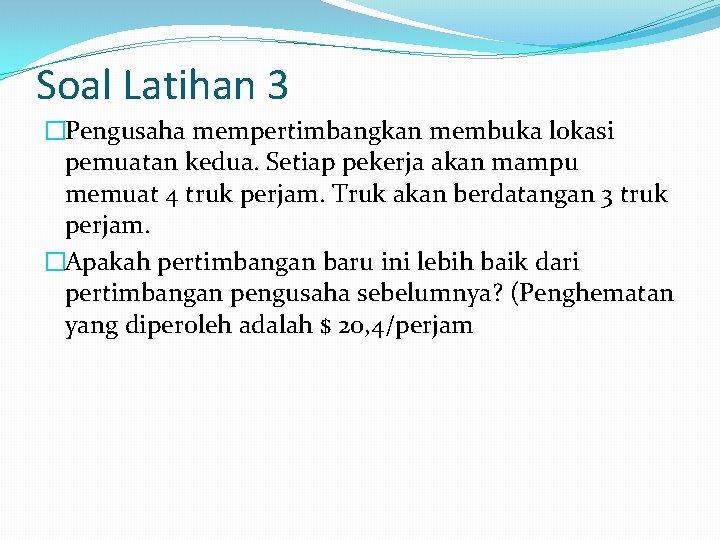 Soal Latihan 3 �Pengusaha mempertimbangkan membuka lokasi pemuatan kedua. Setiap pekerja akan mampu memuat