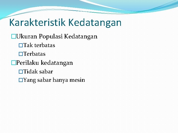 Karakteristik Kedatangan �Ukuran Populasi Kedatangan �Tak terbatas �Terbatas �Perilaku kedatangan �Tidak sabar �Yang sabar