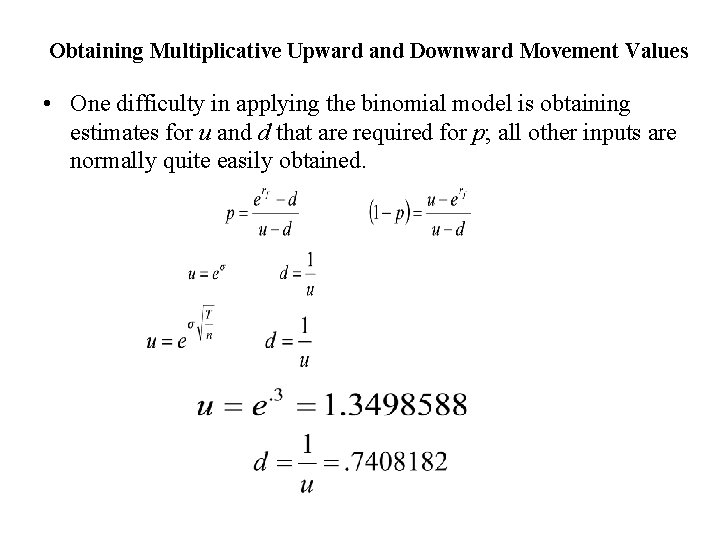 Obtaining Multiplicative Upward and Downward Movement Values • One difficulty in applying the binomial