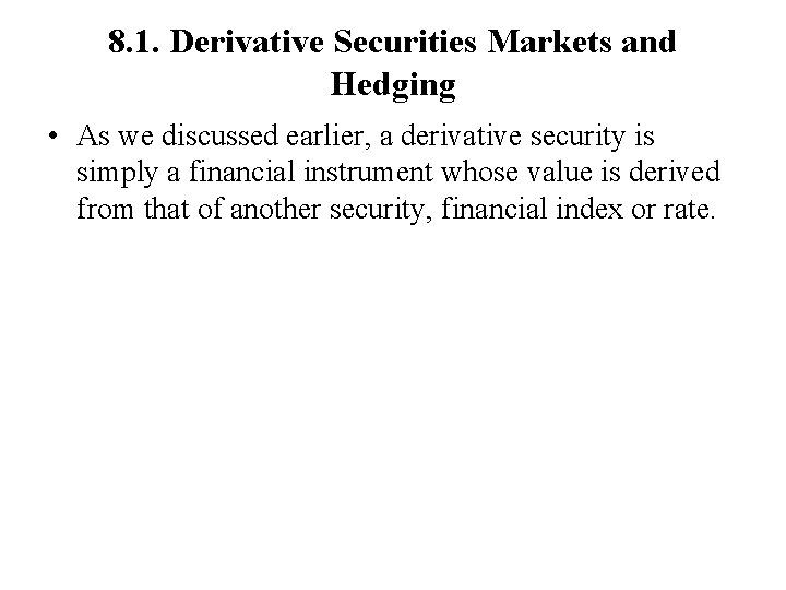 8. 1. Derivative Securities Markets and Hedging • As we discussed earlier, a derivative