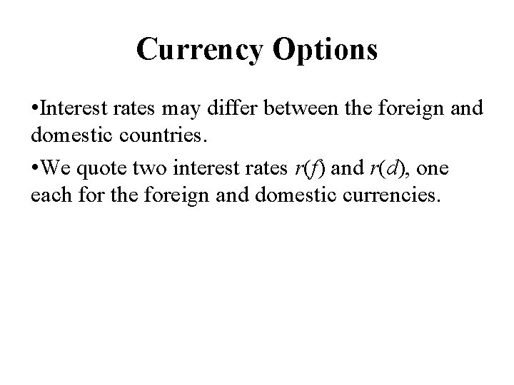 Currency Options • Interest rates may differ between the foreign and domestic countries. •