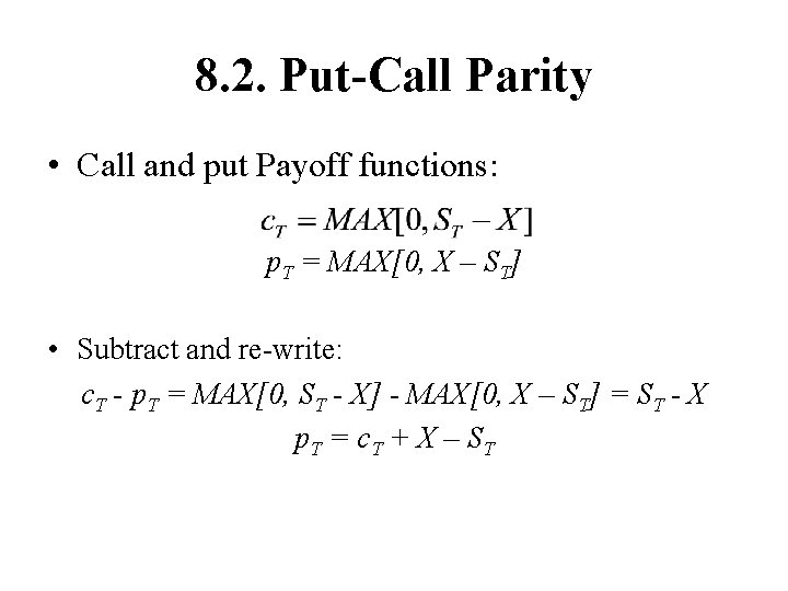 8. 2. Put-Call Parity • Call and put Payoff functions: p. T = MAX[0,