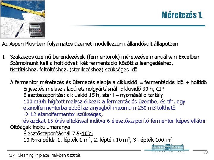 Méretezés 1. Az Aspen Plus ban folyamatos üzemet modellezzünk állandósult állapotban 1. Szakaszos üzemű