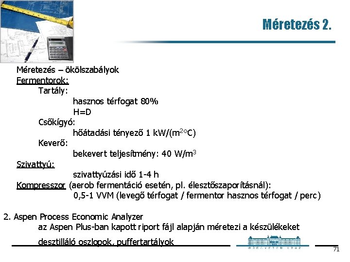 Méretezés 2. Méretezés – ökölszabályok Fermentorok: Tartály: hasznos térfogat 80% H=D Csőkígyó: hőátadási tényező