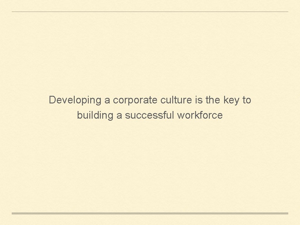 Developing a corporate culture is the key to building a successful workforce 