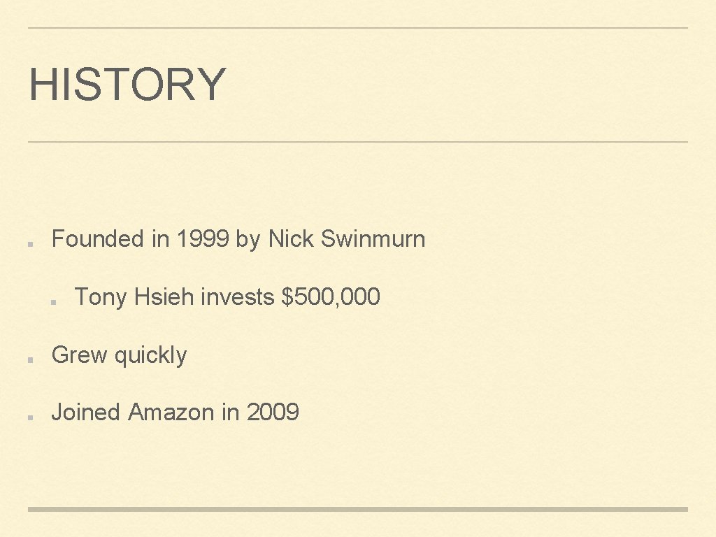 HISTORY Founded in 1999 by Nick Swinmurn Tony Hsieh invests $500, 000 Grew quickly