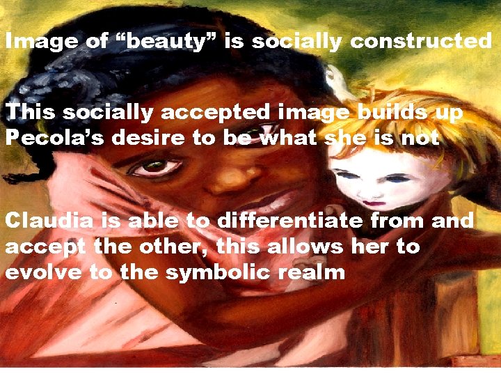 Image of “beauty” is socially constructed This socially accepted image builds up Pecola’s desire