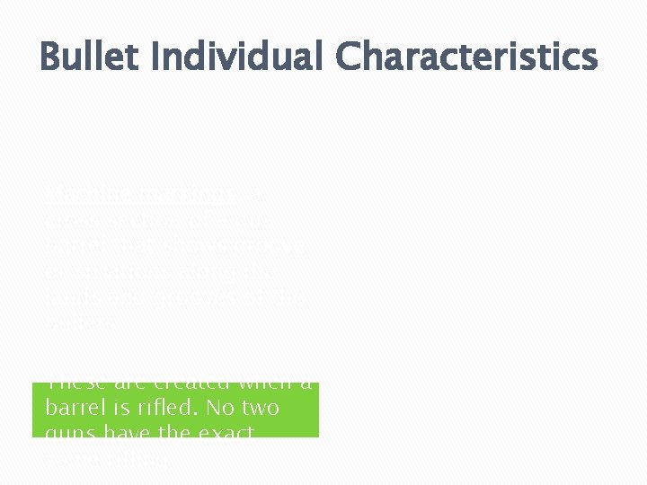 Bullet Individual Characteristics Machine markings: a cross section of a gun barrel that shows
