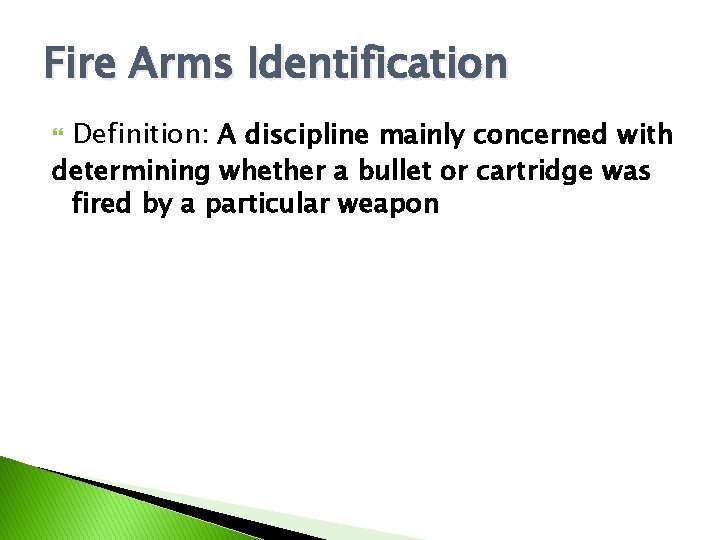 Fire Arms Identification Definition: A discipline mainly concerned with determining whether a bullet or